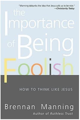 The Importance of Being Foolish: How to Think Like Jesus – The Radical Call to Christian Transformation and Kingdom Living