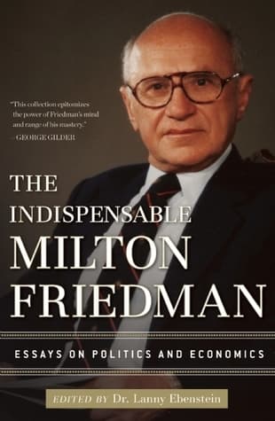 The Indispensable Milton Friedman: Essays on Politics and Economics