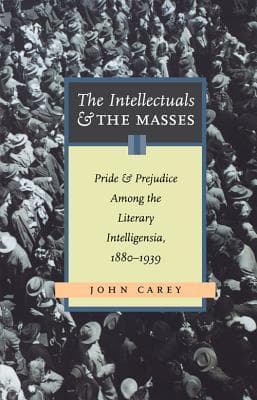 The Intellectuals and The Masses: Pride and Prejudice Among the Literary Intelligentsia, 1880 - 1939