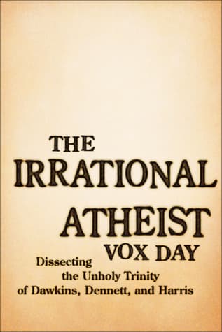 The Irrational Atheist: Dissecting the Unholy Trinity of Dawkins, Harris, and Hitchens