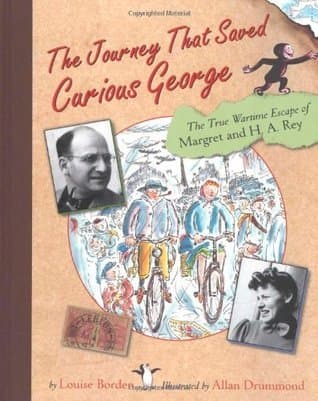 The Journey That Saved Curious George : The True Wartime Escape of Margret and H.A. Rey