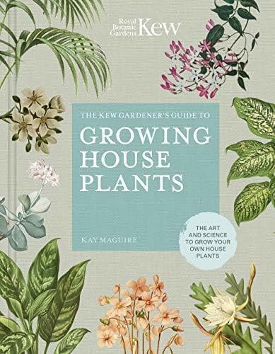 The Kew Gardener's Guide to Growing House Plants: The art and science to grow your own house plants