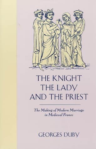 The Knight, the Lady & the Priest: The Making of Modern Marriage in Medieval France