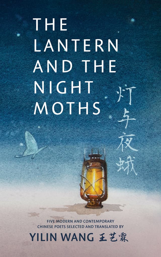 The Lantern and the Night Moths: Five Modern and Contemporary Chinese Poets in Translation
