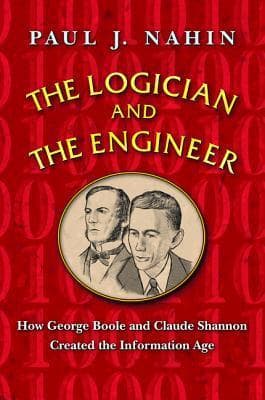 The Logician and the Engineer: How George Boole and Claude Shannon Created the Information Age