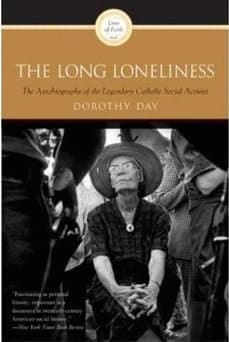 The Long Loneliness: The Autobiography of the Legendary Catholic Social Activist – A Greenwich Village Journalist's Conversion and Commitment to Peace and Justice
