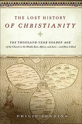 The Lost History of Christianity: The Thousand-Year Golden Age of the Church in the Middle East, Africa, and Asia—and How It Died