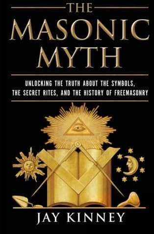 The Masonic Myth: Unlocking the Truth About the Symbols, the Secret Rites, and the History of Freemasonry – Revealing the Mysterious Ancient Society
