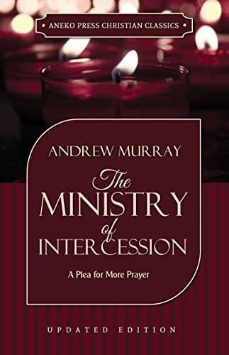 The Ministry of Intercession (Updated and Annotated): A Plea for More Prayer