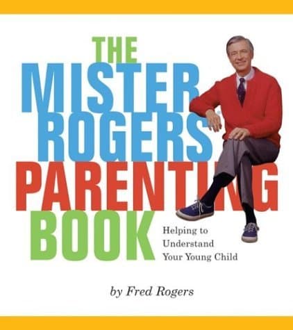 The Mister Rogers' Parenting Book: Helping To Understand Your Young Child