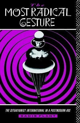 The Most Radical Gesture: The Situationist International in a Postmodern Age