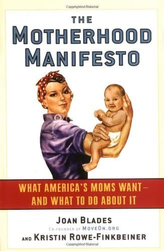 The Motherhood Manifesto: What America's Moms Want -- and What To Do About It