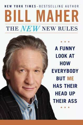 The New New Rules: A Funny Look At How Everybody But Me Has Their Head Up Their Ass