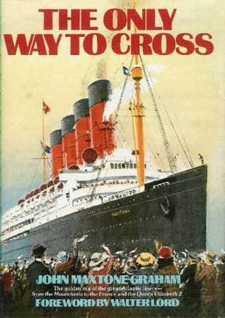 The Only Way to Cross: The Golden Era of the Great Atlantic Liners - From the Mauretania to the France and the Queen Elizabeth 2