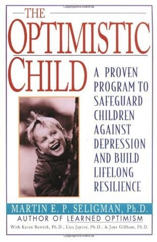 The Optimistic Child: A Proven Program to Safeguard Children Against Depression and Build Lifelong Resilience