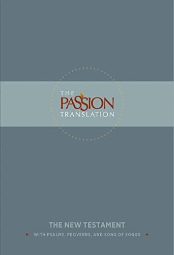 The Passion Translation New Testament: With Psalms, Proverbs and Song of Songs