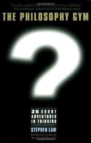 The Philosophy Gym: 25 Short Adventures in Thinking