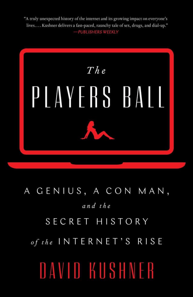 The Players Ball: A Genius, a Con Man, and the Secret History of the Internet's Rise