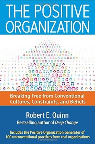 The Positive Organization: Breaking Free from Conventional Cultures, Constraints, and Beliefs