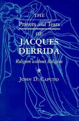 The Prayers and Tears of Jacques Derrida: Religion Without Religion