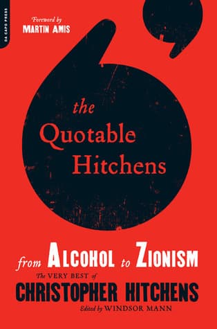 The Quotable Hitchens from Alcohol to Zionism: The Very Best of Christopher Hitchens