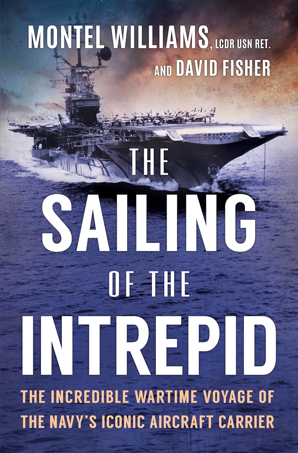 The Sailing of the Intrepid: The Incredible Wartime Voyage of the Navy’s Iconic Aircraft Carrier―A World War II Military History Book