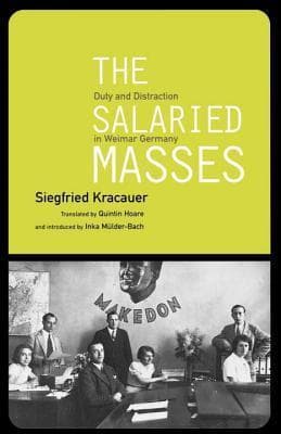 The Salaried Masses: Duty and Distraction in Weimar Germany