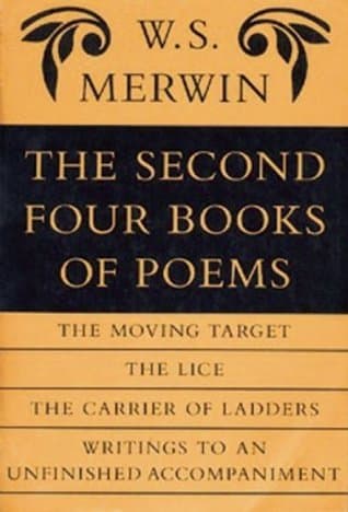The Second Four Books of Poems: The Moving Target / The Lice / The Carrier of Ladders / Writings to an Unfinished Accompaniment