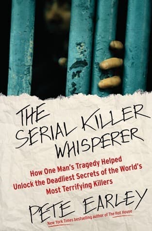 The Serial Killer Whisperer: How One Man's Tragedy Helped Unlock the Deadliest Secrets of the World's Most Terrifying Killers