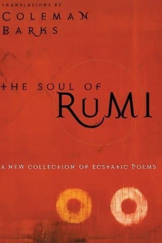 The Soul of Rumi: A New Collection of Ecstatic Poems – Coleman Barks's Sublime Renderings of the 13th-Century Sufi Mystic's Insights into Divine Love and the Human Heart