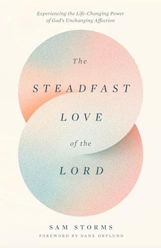 The Steadfast Love of the Lord: Experiencing the Life-Changing Power of God's Unchanging Affection