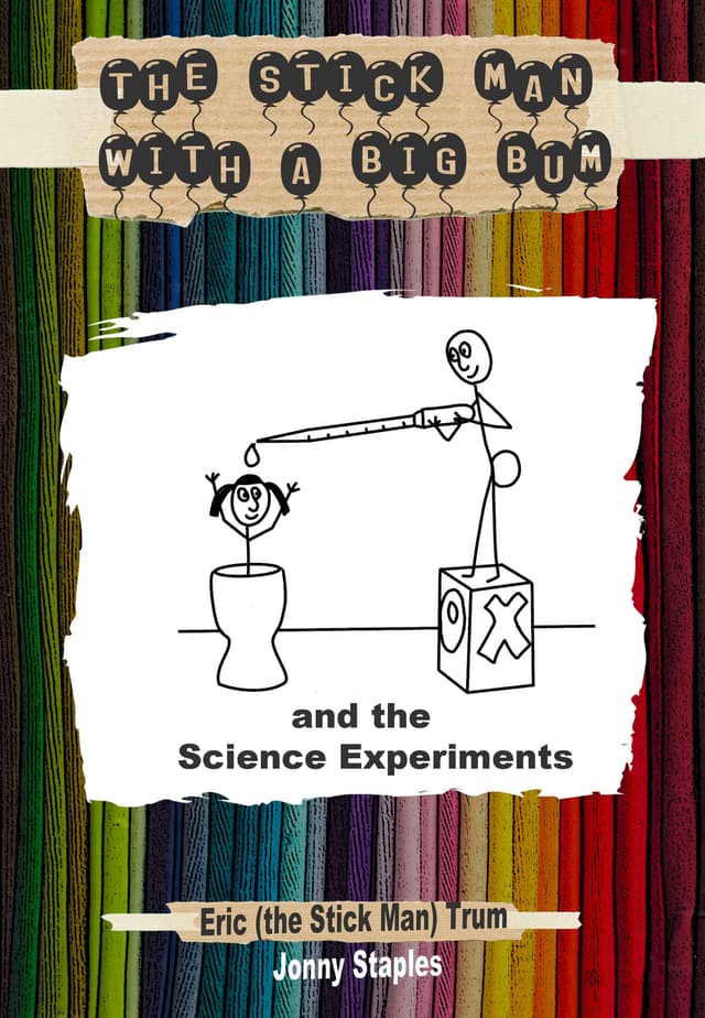 The Stick Man with a Big Bum and the Science Experiments: A Children's book for ages 6,7,8,9,10,11,12