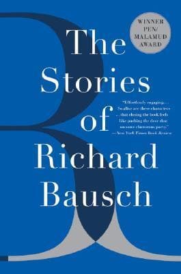 The Stories of Richard Bausch: A PEN/Malamud Award-Winning Collection of Tender, Heartbreaking, and Funny Stories
