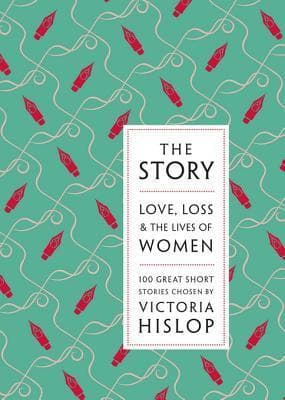 The Story: Love, Loss & The Lives of Women: 100 Great Short Stories