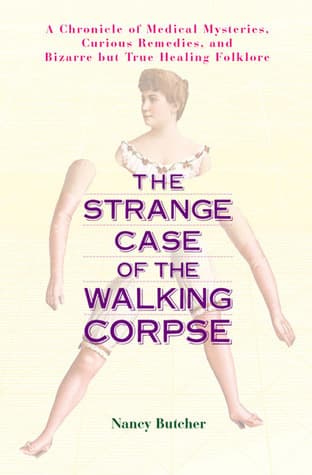 The Strange Case of the Walking Corpse: A Chronicle of Medical Mysteries, Curious Remedies, and Bizarre but True Healing Folklore