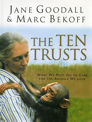 The Ten Trusts: What We Must Do to Care for The Animals We Love – Jane Goodall's Inspirational Spiritual Lessons on Hope and Harmony with Nature