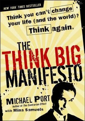 The Think Big Manifesto: Think You Can't Change Your Life (and the World?) Think Again.