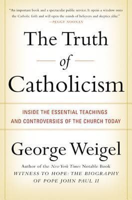 The Truth of Catholicism: Inside the Essential Teachings and Controversies of the Church Today – For Believers and Skeptics on the Moral Life and Human Happiness
