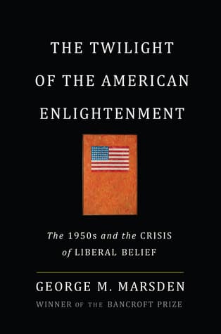 The Twilight of the American Enlightenment: The 1950s and the Crisis of Liberal Belief