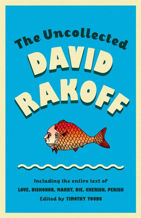 The Uncollected David Rakoff: Including the entire text of Love, Dishonor, Marry, Die, Cherish, Perish