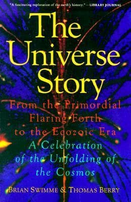 The Universe Story: From the Primordial Flaring Forth to the Ecozoic Era--A Celebration of the Unfolding of the Cosmos