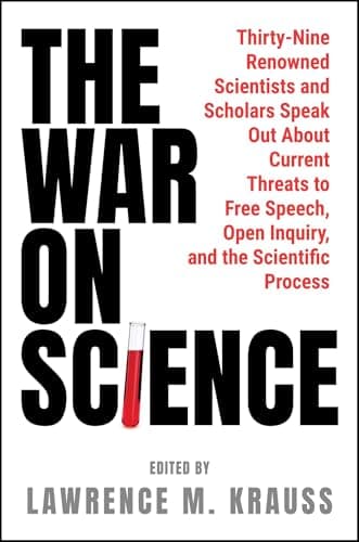 The War on Science: Thirty-Nine Renowned Scientists and Scholars Speak Out About Current Threats to Free Speech, Open Inquiry, and the Scientific Process