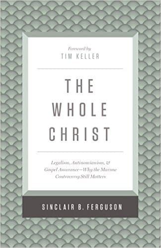 The Whole Christ: Legalism, Antinomianism, and Gospel Assurance—Why the Marrow Controversy Still Matters