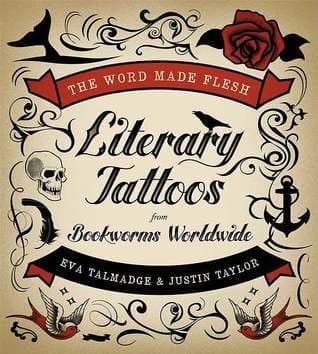 The Word Made Flesh: Literary Tattoos from Bookworms – An Intimate Anthology of Personal Essays and Photographs