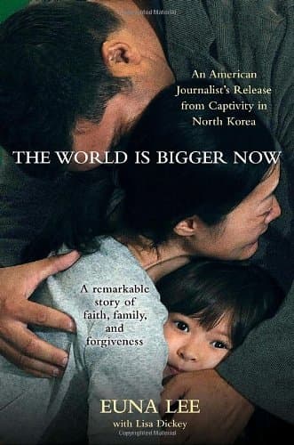 The World Is Bigger Now: An American Journalist's Release from Captivity in North Korea . . . A Remarkable Story of Faith, Family, and Forgiveness