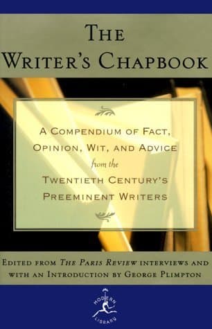 The Writer's Chapbook A Compendium of Fact, Opinion, Wit, and Advice from the Twentieth Century's Preeminent Writers