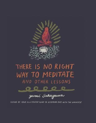 There Is No Right Way to Meditate: And Other Lessons