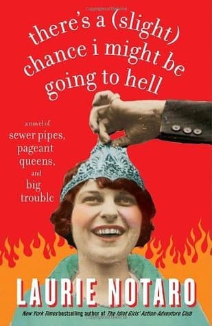 There's a (Slight) Chance I Might Be Going to Hell: A Novel of Sewer Pipes, Pageant Queens, and Big Trouble