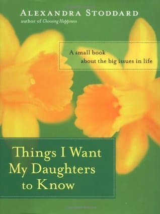 Things I Want My Daughters to Know: A Small Book About the Big Issues in Life