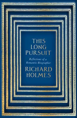This Long Pursuit: Reflections of a Romantic Biographer